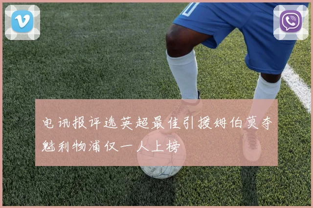 电讯报评选英超最佳引援姆伯莫夺魁利物浦仅一人上榜