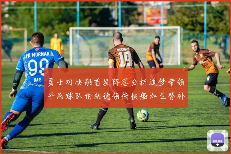 勇士对快船首发阵容分析追梦带领平民球队伦纳德领衔快船加兰替补首秀