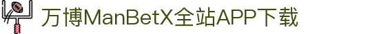 万博全站(ManBetX)(中国)官方网站IOS/安卓通用版/APP下载